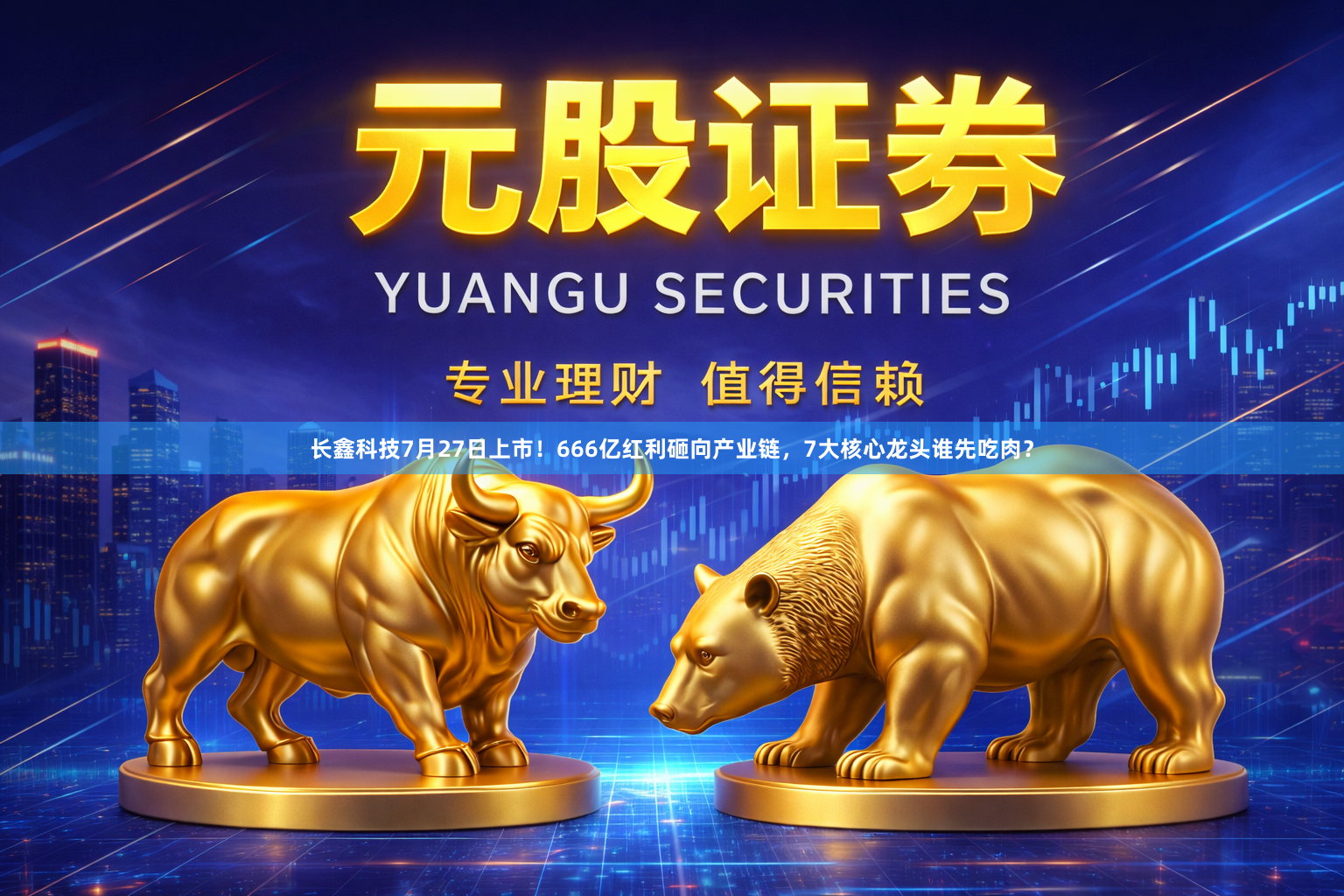 长鑫科技7月27日上市！666亿红利砸向产业链，7大核心龙头谁先吃肉？